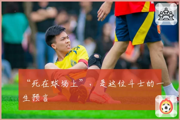 “死在球场上”,是这位斗士的一生预言